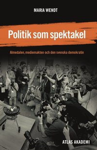 Politik som spektakel: Almedalen mediemakten och den svenska demokratin (hftad)