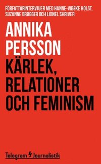 Krlek, relationer och feminism : Frfattarintervjuer med Hanne-Vibeke Holst, Suzanne Brgger och Lionel Shriver (hftad)
