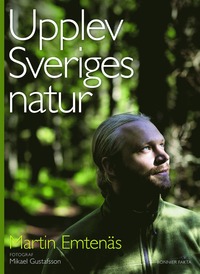 Upplev Sveriges natur : en guide till naturupplevelser i hela landet (inbunden)