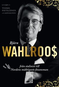 Bjrn Wahlroos : frn stalinist till Nordens mktigaste finansman (inbunden)