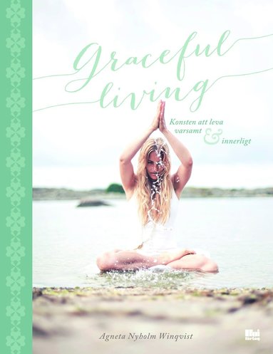 Graceful living : konsten att leva varsamt och innerligt (inbunden)