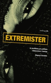 Omslagsbild: ISBN 9789175887319, Extremister : en ber&auml;ttelse om politiska v&aring;ldsverkare i Sverige