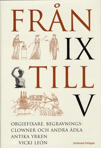 Omslagsbild: ISBN 9789177387688, Fr&aring;n IX till V : orgiefixare, begravningsclowner och andra &auml;dla antika yrken