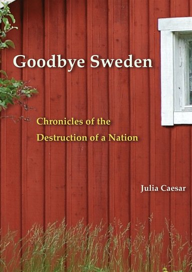 Goodbye Sweden : Chronicles of the Destruction of a Nation (e-bok)