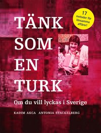 Tnk som en turk : om du vill lyckas i Sverige (inbunden)