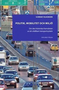 Politik, mobilitet och milj : om den historiska framvxten av ett ohllbart transportsystem (inbunden)