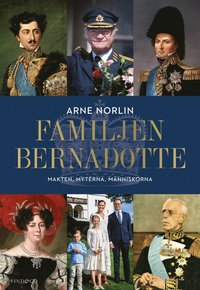 Familjen Bernadotte : makten, myterna, mnniskorna (inbunden)