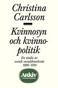 Kvinnosyn och kvinnopolitik : en studie av svensk socialdemokrati 1880-1910 (hftad)