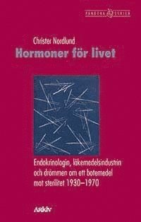 Hormoner fr livet : endokrinologin, lkemedelsindustrin och drmmen om ett botemedel mot sterilitet 1930-1970 (hftad)