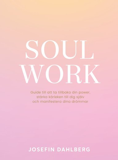 Soul work : guide till att ta tillbaka din power, strka krleken till dig sjlv och manifestera dina drmmar (inbunden)