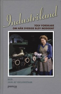 Omslagsbild: ISBN 9789185343584, Industriland : tolv forskare om n&auml;r Sverige blev modernt
