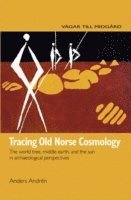 Tracing Old Norse cosmology : the world tree, middle earth, and the sun from archaeological perspectives (inbunden)