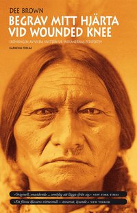 Begrav mitt hj&auml;rta vid Wounded Knee : er&ouml;vringen av Vilda V&auml;stern ur indianernas perspektiv