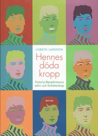 Omslagsbild: ISBN 9789185849123, Hennes d&ouml;da kropp : Victoria Benedictssons arkiv och f&ouml;rfattarskap