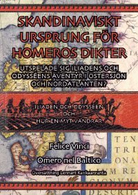 Skandinaviskt ursprung f&ouml;r Homeros dikter : utspelar sig Iliadens och Odyss�ens &auml;ventyr i &Ouml;stersj&ouml;n och Nordatlanen?
