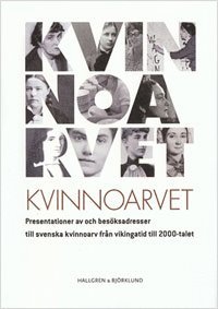 Kvinnoarvet : presentationer av och besksadresser illl svenska kvinnoarv frn vikingatid till 2000-talet (hftad)