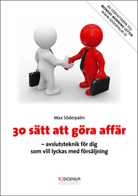 Marknadsf�ring 30 s�tt att g�ra aff�r : avslutsteknik f�r dig som vill lyckas med f�rs�ljning
