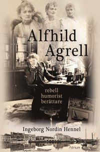 Alfhild Agrell : rebell humorist berttare (inbunden)