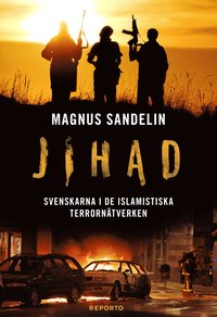 Jihad : svenskarna i de islamistiska terrorntverken (inbunden)