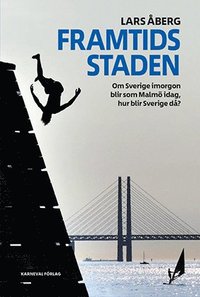 Framtidsstaden : om Sverige imorgon blir som Malm idag, hur blir Sverige d? (inbunden)
