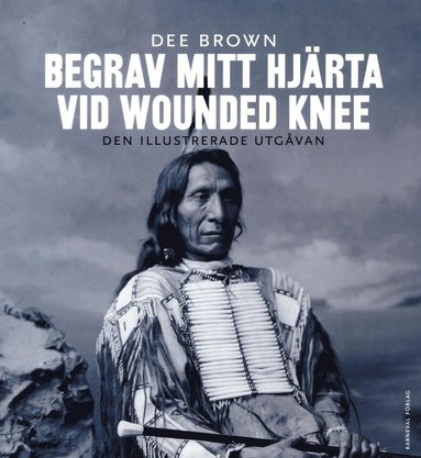 Begrav mitt hjrta vid Wounded Knee : ervringen av Vilda Vstern ur indianernas perspektiv - den illustrerade utgvan (hftad)