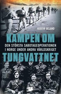 Kampen om tungvattnet : den strsta sabotageoperationen i Norge under andra vrldskriget (inbunden)