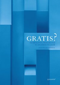 Gratis? : om kvalitet, pengar och skapandets villkor