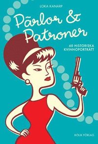 P&auml;rlor och patroner : 60 historiska kvinnoportr&auml;tt
