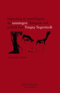 Ingenting r ansttligare n sanningen : religion och politik hos Torgny Segerstedt (hftad)