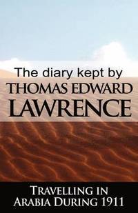 The Diary Kept by T. E. Lawrence While Travelling in Arabia During 1911 (inbunden)
