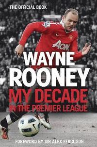 Wayne Rooney: My Decade in the Premier League (inbunden)