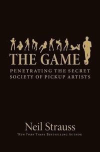 The Game: Penetrating the Secret Society of Pickup Artists (pocket)