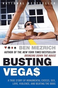 Busting Vegas: A True Story of Monumental Excess, Sex, Love, Violence, and Beating the Odds (h�ftad)