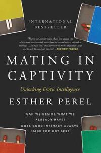 Mating in Captivity: Unlocking Erotic Intelligence (h�ftad)