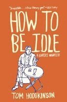 How to Be Idle: A Loafer's Manifesto (h�ftad)