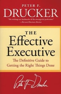 The Effective Executive: The Definitive Guide to Getting the Right Things Done (h�ftad)