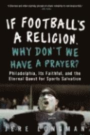 If Football's a Religion, Why Don't We Have a Prayer?: Philadelphia, Its Faithful, and the Eternal Quest for Sports Salvation (h�ftad)