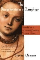 The Burgermeister's Daughter: Scandal in a Sixteenth-Century German Town (h�ftad)