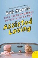 Assisted Loving: True Tales of Double Dating with My Dad (inbunden)