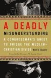 A Deadly Misunderstanding: A Congressman's Quest to Bridge the Muslim-Christian Divide (inbunden)