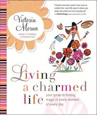 Living a Charmed Life: Your Guide to Finding Magic in Every Moment of Every Day (h�ftad)