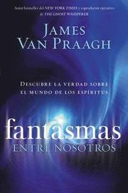 Fantasmas Entre Nosotros: Descubre La Verdad Sobre El Mundo de Los Espiritus (h�ftad)