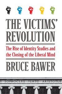 The Victims' Revolution: The Rise of Identity Studies and the Closing of the Liberal Mind (h�ftad)