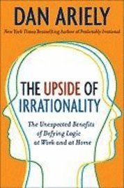 The Upside of Irrationality: The Unexpected Benefits of Defying Logic at Work and at Home (inbunden)