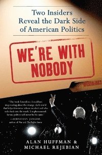 We're with Nobody: Two Insiders Reveal the Dark Side of American Politics (h�ftad)