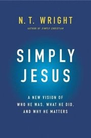 Simply Jesus: A New Vision of Who He Was, What He Did, and Why He Matters (inbunden)