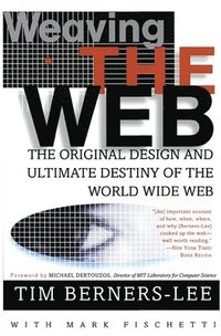 Weaving the Web: The Original Design and Ultimate Destiny of the World Wide Web (h�ftad)