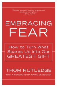 Embracing Fear: How to Turn What Scares Us Into Our Greatest Gift (h�ftad)