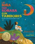 La Nia Que Soaba Con Tambores: de Cmo El Valor de Una Nia Cambi La Msica; Drum Dream Girl: How One Girl's Courage Changed Music (Spanish Edition
