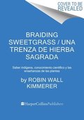 Braiding Sweetgrass / Una Trenza de Hierba Sagrada (Spanish Edition): Saber Indgena, Conocimiento Cientfico Y Las Enseanzas de Las Plantas
